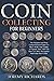 Coin Collecting for Beginners: The Simplest and Most Comprehensive Guide To Share With Your Family or Friends That Tells You How To Collect, Recognize And Value Rare Coins.