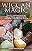 Wiccan Magic: Wicca For Beginners including Meditation, Magick and Crystal Spells
