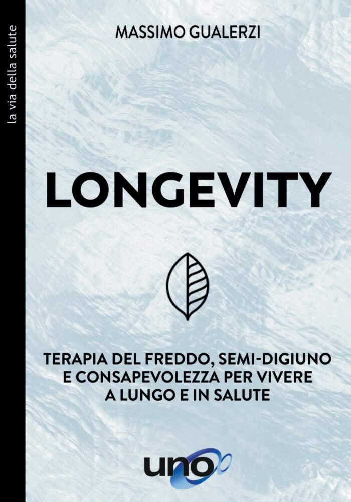 Longevity: Terapia del freddo, semi-digiuno e consapevolezza per vivere a lungo e in salute (La Via della Salute)