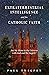 Extraterrestrial Intelligence and the Catholic Faith: Are We Alone in the Universe with God and the Angels?