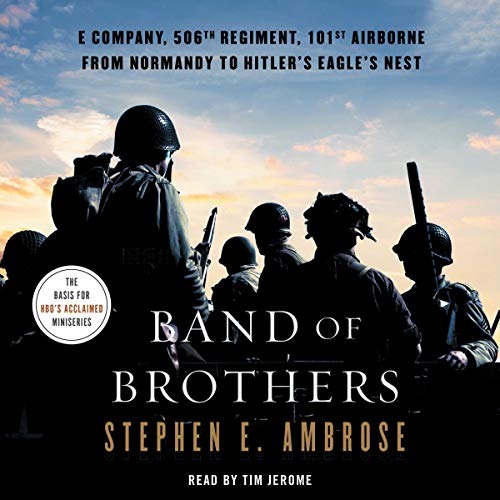 Band of Brothers: E Company, 506th Regiment, 101st Airborne from Normandy to Hitler's Eagle's Nest