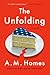 The Unfolding by A.M. Homes The Unfolding by A.M. Homes