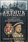 Arthur Plantagenet: Henry VIII's Illegitimate Uncle