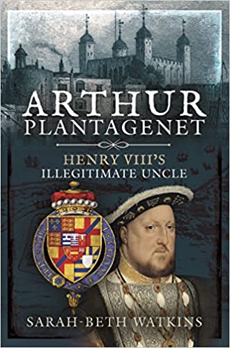 Arthur Plantagenet: Henry VIII's Illegitimate Uncle (Hardcover)