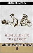 Writing Mastery Course 13: self-publishing tips & tricks