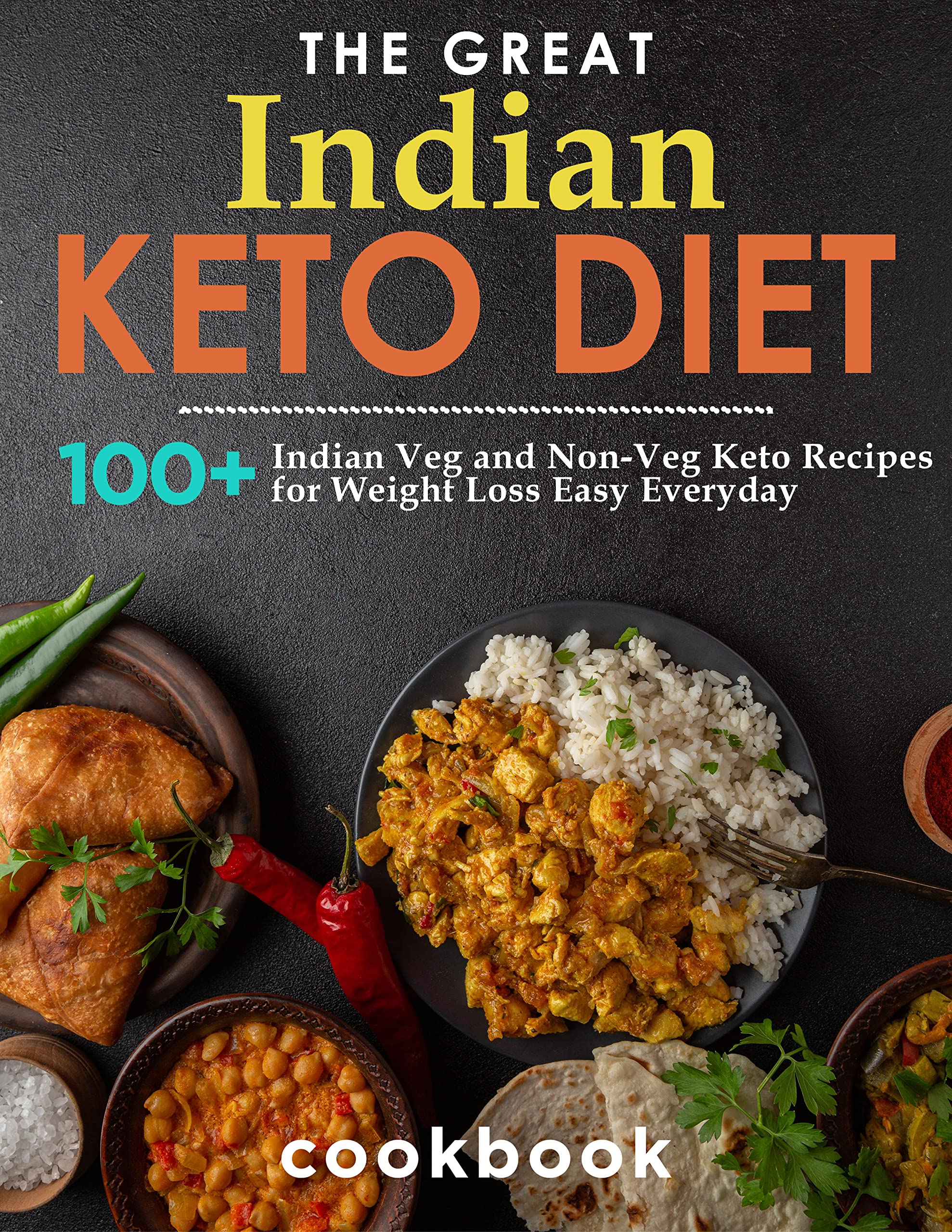 The Great Indian Keto Diet Cookbook: Over 100 Indian Veg and Non-Veg Keto Recipes For Weight Loss Easy Everyday (Kindle Edition)