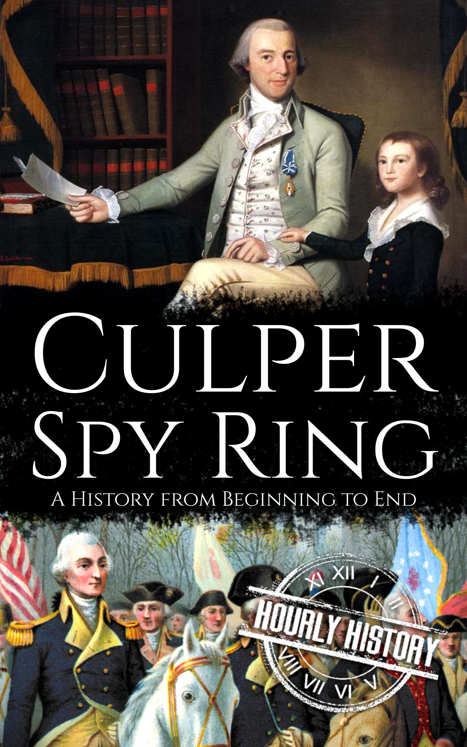 Culper Spy Ring: A History from Beginning to End (American Revolutionary War)