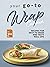 Your Go-To Wrap Cookbook: Recipes for Easy-to-Make and Tasty Roll-Ups