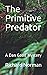 The Primitive Predator: A D...
