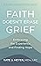 Faith Doesn't Erase Grief: Embracing the Experience and Finding Hope