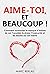 Aime-toi, et beaucoup ! : Comment surmonter le manque d'estime de soi, l'anxiété, le stress, l'insécurité et les doutes sur soi-même (French Edition)