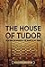 The House of Tudor: An Enthralling Overview of the History of the Tudors (The Story of England)