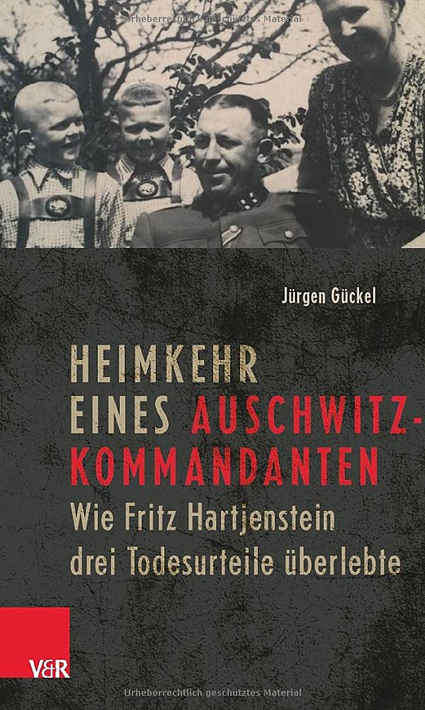 Heimkehr Eines Auschwitz-kommandanten: Wie Fritz Hartjenstein Drei Todesurteile Uberlebte (German Edition)