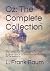 Oz: The Complete Collection: (Illustrated First Edition) The Wonderful Wizard of Oz, The Marvellous Land of Oz, The Woggle-Bug Book. Ozma of Oz, Dorothy and the Wizard in Oz, The Road to Oz.
