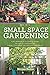 Dig Into Small Space Gardening for Beginners: A 101 Approach to Start a Hobby or Ignite a Passion for Urban, Container, or Vertical Gardening.
