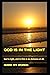 God Is in the Light: God is...