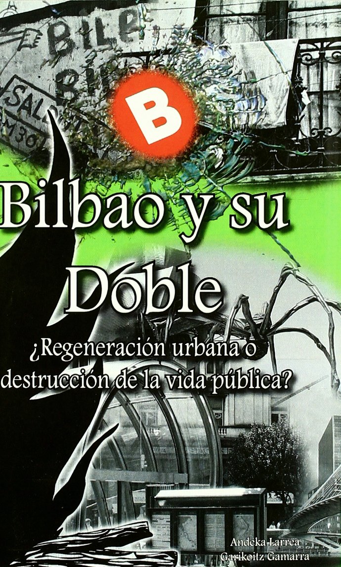 Bilbao Y Su Doble ¿Regeneración urbana o destrucción de la vida pública?