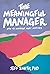 The Meaningful Manager: How to Manage What Matters