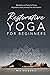 Restorative Yoga for Beginners: Meditation and Poses for Easing Depression, Stress, Anxiety, Pain and Insomnia