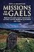 Missions to the Gaels: Reformation and Counter Reformation in Ulster and the Highlands and Islands of Scotland 1560 - 1760