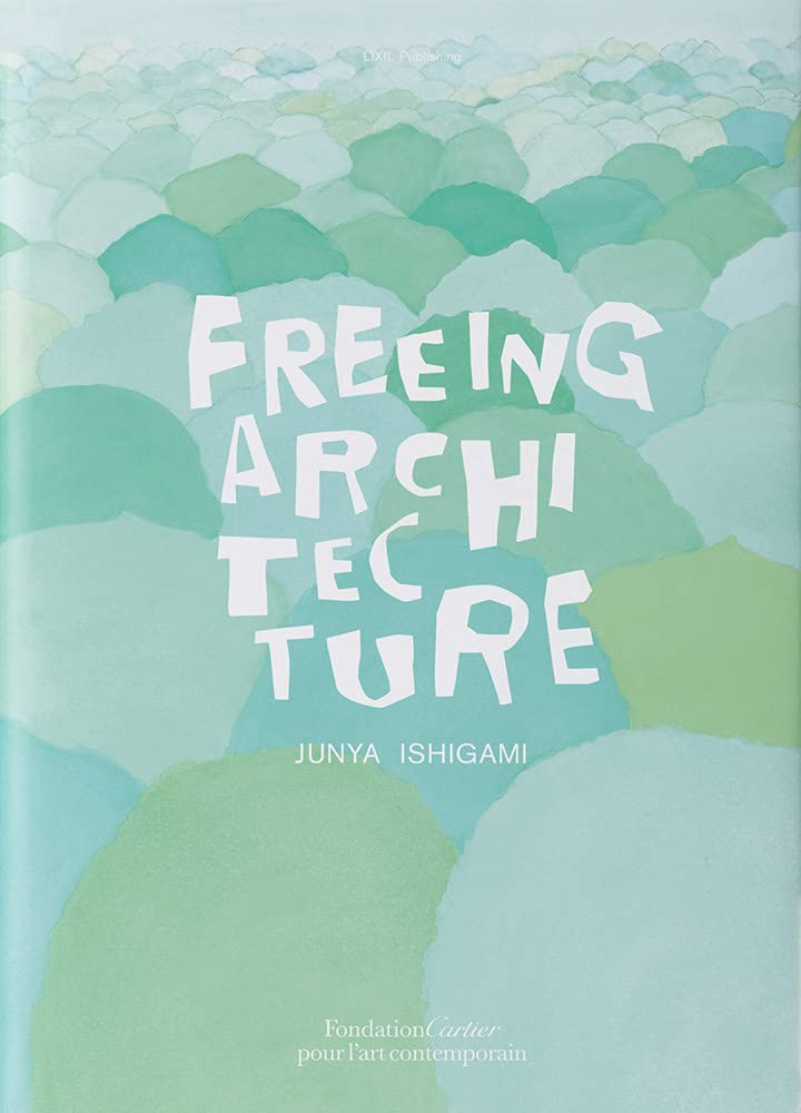Junya Ishigami: Freeing Architecture (Paperback)