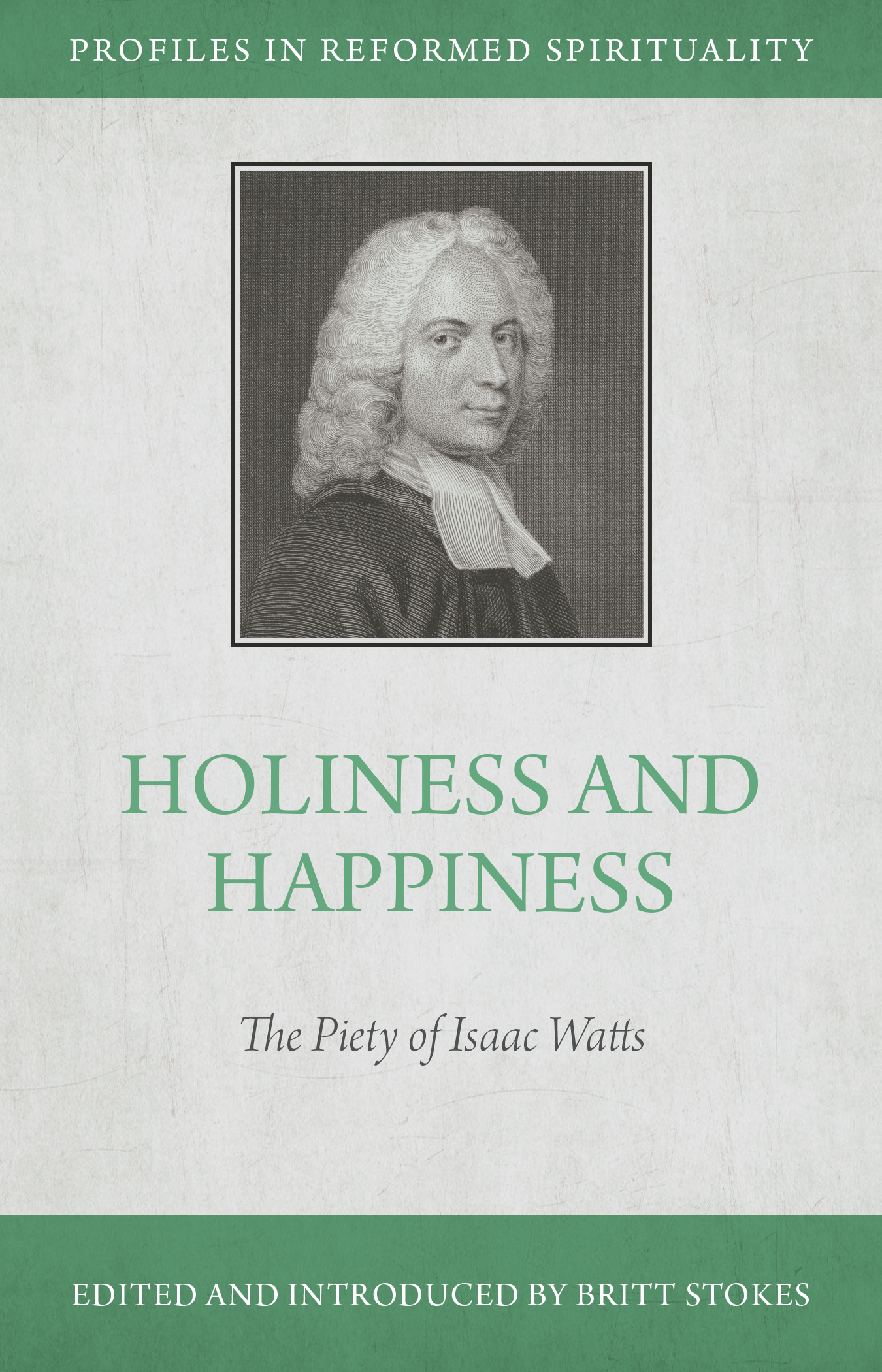 Holiness and Happiness: The Piety of Isaac Watts - Profiles in Reformed Spirituality (Paperback)