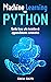 Machine Learning con Python: Guida base alle tecniche di apprendimento automatico per creare modelli, utilizzare algoritmi e analizzare dati. Per appassionati ... Artificiale e software (Italian Edition)