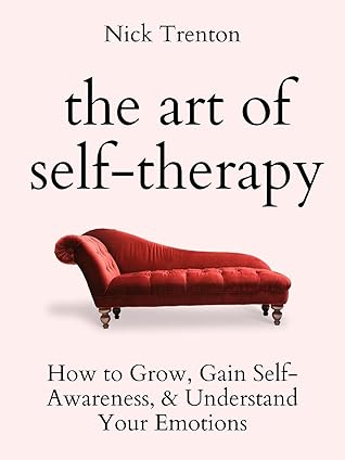 The Art of Self-Therapy: How to Grow, Gain Self-Awareness, and Understand Your Emotions (The Path to Calm Book 8)