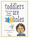 Toddlers Are A**h...
