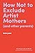 How Not to Exclude Artist Mothers (and other parents) by Hettie Judah