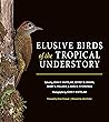 Elusive Birds of the Tropical Understory Elusive Birds of the Tropical Understory