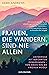 Frauen, die wandern, sind nie allein: Unterwegs mit berühmten Denkerinnen – von Anaïs Nin bis Virginia Woolf