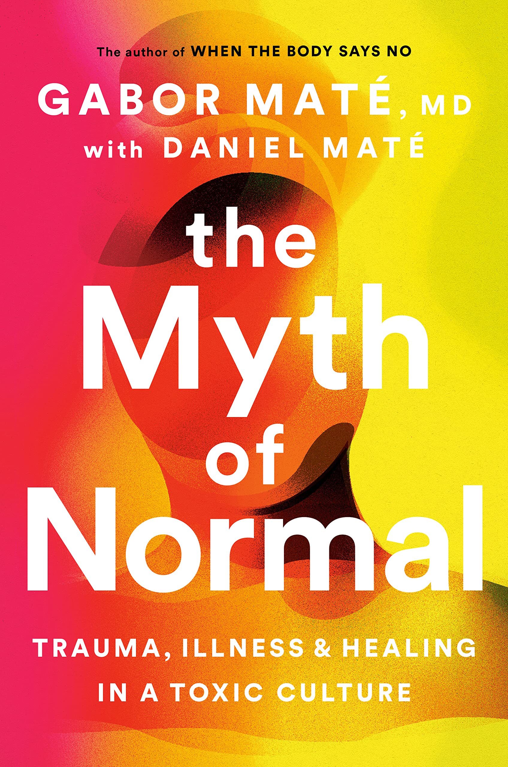 The Myth of Normal: Trauma, Illness and Healing in a Toxic Culture