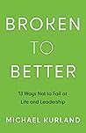 Broken to Better: 13 Ways Not to Fail at Life and Leadership