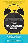 Time Management Ninja: 21 Tips for More Time and Less Stress in Your Life