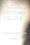 Factually Pointless Volume I: 8/20/2018-2/29/2019