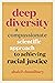 Deep Diversity: A Compassionate, Scientific Approach to Achieving Racial Justice