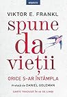 Spune da vieții. Orice s-ar întâmpla by Viktor E. Frankl