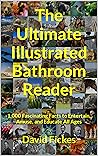 The Ultimate Illustrated Bathroom Reader: 1,000 Fascinating Facts to Entertain, Amuse, and Educate All Ages (Ultimate Illustrated Trivia)