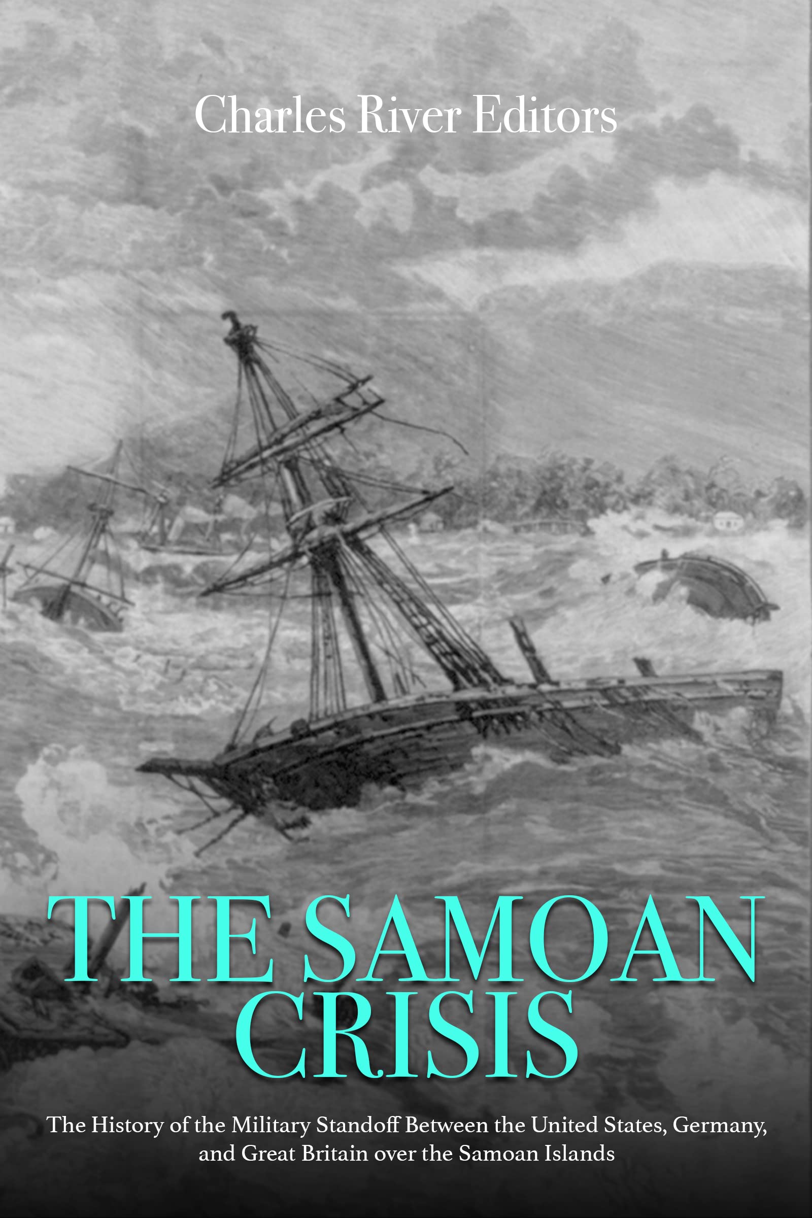 The Samoan Crisis: The History of the Military Standoff Between the United States, Germany, and Great Britain over the Samoan Islands (Kindle Edition)