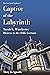 Captive of the Labyrinth: Sarah L. Winchester, Heiress to the Rifle Fortune, Revised and Updated Edition