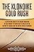 The Klondike Gold Rush: A Captivating Guide to the Major Migration of Gold Miners to Yukon and Its Impact on the History of Canada and the United States of America (Exploring the Great White North)