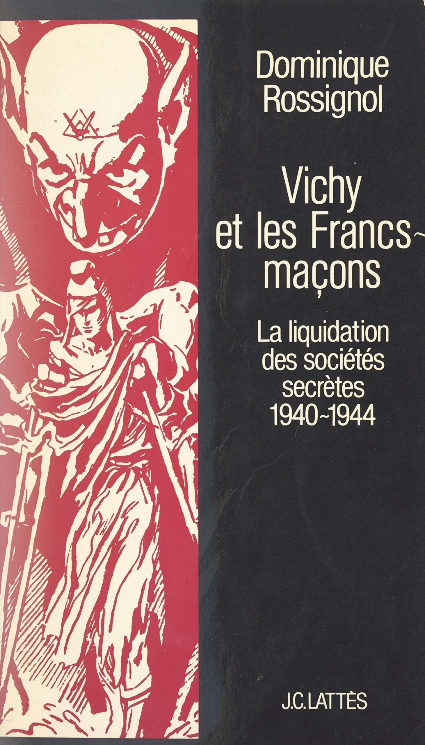 Vichy et les Francs-maçons: La liquidation des sociétés secrètes, 1940-1944 (French Edition)