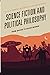 Science Fiction and Political Philosophy: From Bacon to Black Mirror (Politics, Literature, & Film)