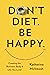 Don't Diet. Be Happy.