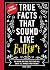 True Facts That Sound Like Bull$#*t: 500 Insane-But-True Facts That Will Shock and Impress Your Friends (Mind-Blowing True Facts)
