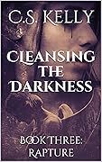 Cleansing The Darkness: Book Three: Rapture