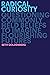 Radical Curiosity: Questioning Commonly Held Beliefs to Imagine Flourishing Futures
