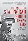 The Battle of Stalingrad Through German Eyes: The Death of the Sixth Army