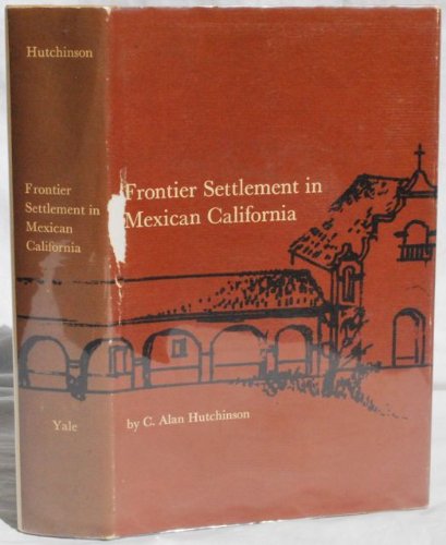 Frontier Settlement in Mexican California (Yale Western Americana Series, 21)
